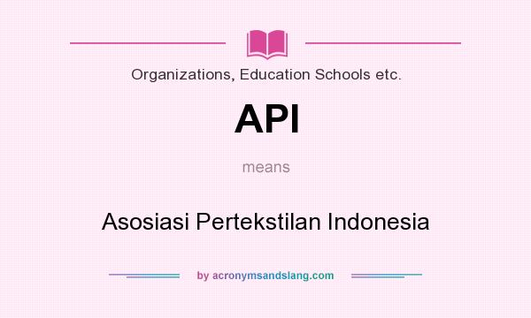 What does API mean? It stands for Asosiasi Pertekstilan Indonesia