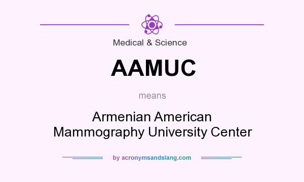 What does AAMUC mean? It stands for Armenian American Mammography University Center