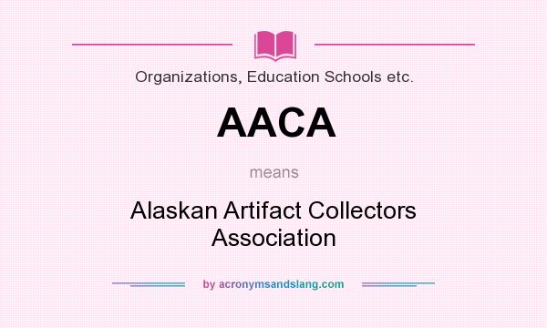 What does AACA mean? It stands for Alaskan Artifact Collectors Association