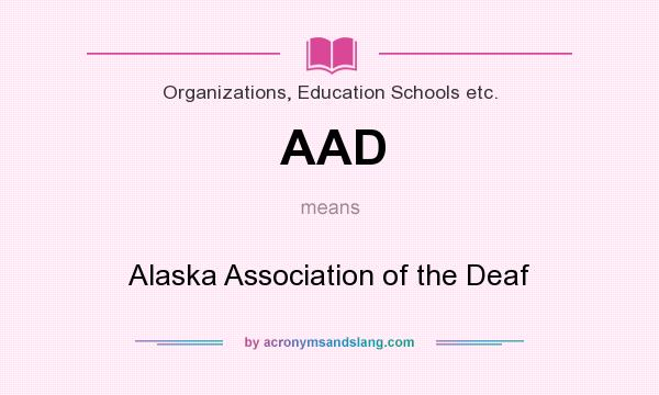 What does AAD mean? It stands for Alaska Association of the Deaf