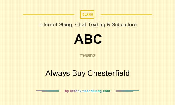 What does ABC mean? It stands for Always Buy Chesterfield
