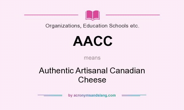 What does AACC mean? It stands for Authentic Artisanal Canadian Cheese