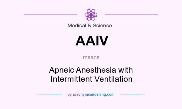 What does AAIV mean? It stands for Apneic Anesthesia with Intermittent Ventilation