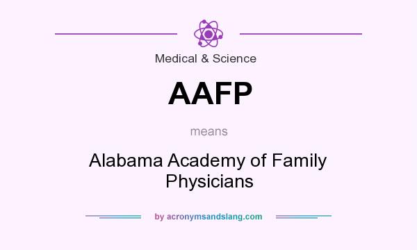 What does AAFP mean? It stands for Alabama Academy of Family Physicians