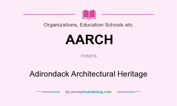 What does AARCH mean? It stands for Adirondack Architectural Heritage