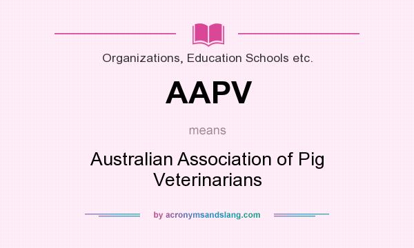 What does AAPV mean? It stands for Australian Association of Pig Veterinarians