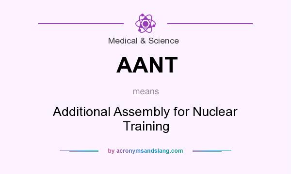 What does AANT mean? It stands for Additional Assembly for Nuclear Training