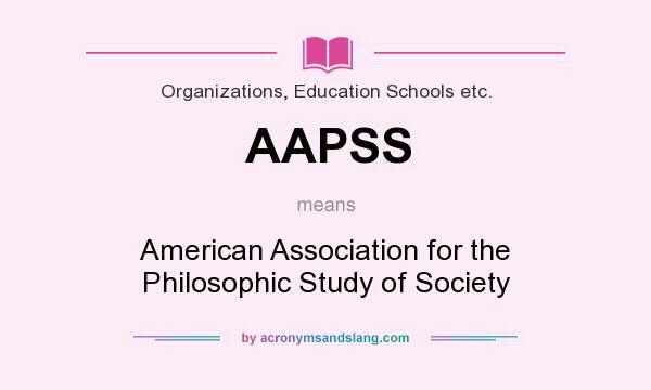 What does AAPSS mean? It stands for American Association for the Philosophic Study of Society