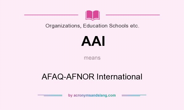 What does AAI mean? It stands for AFAQ-AFNOR International