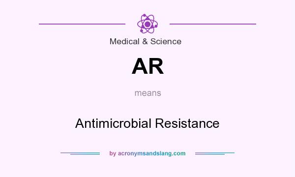 What does AR mean? It stands for Antimicrobial Resistance