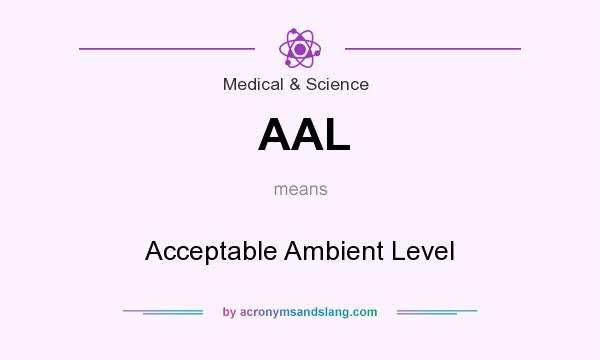 What does AAL mean? It stands for Acceptable Ambient Level