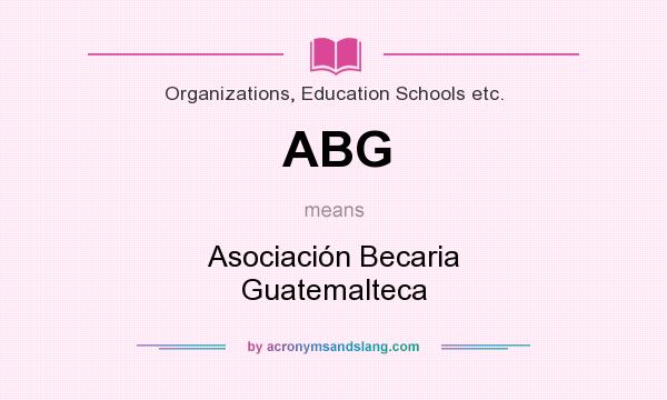 What does ABG mean? It stands for Asociación Becaria Guatemalteca