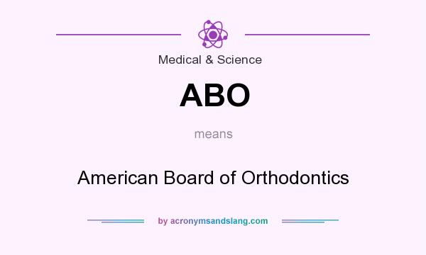 What does ABO mean? It stands for American Board of Orthodontics