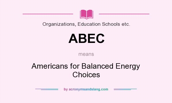 What does ABEC mean? It stands for Americans for Balanced Energy Choices