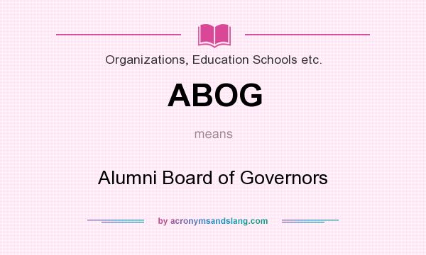 What does ABOG mean? It stands for Alumni Board of Governors