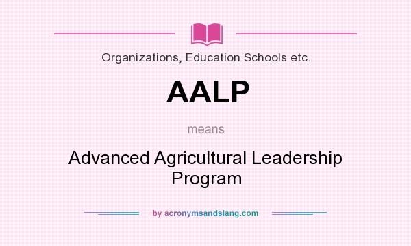 What does AALP mean? It stands for Advanced Agricultural Leadership Program