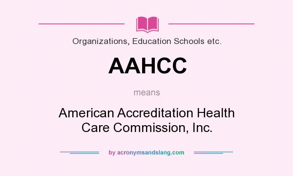 What does AAHCC mean? It stands for American Accreditation Health Care Commission, Inc.
