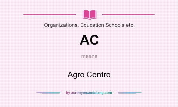 What does AC mean? It stands for Agro Centro