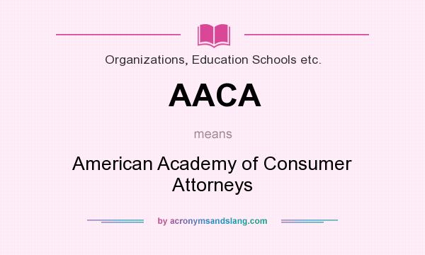 What does AACA mean? It stands for American Academy of Consumer Attorneys