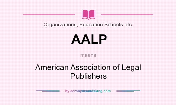 What does AALP mean? It stands for American Association of Legal Publishers