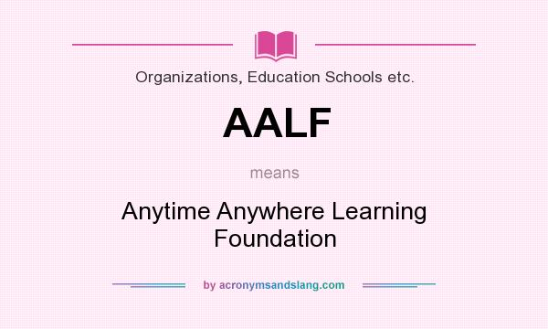 What does AALF mean? It stands for Anytime Anywhere Learning Foundation