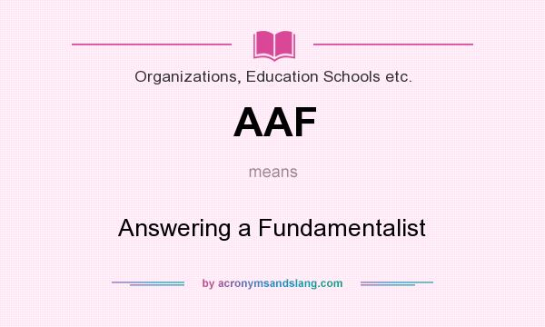 What does AAF mean? It stands for Answering a Fundamentalist