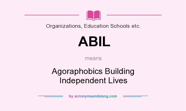 What does ABIL mean? It stands for Agoraphobics Building Independent Lives