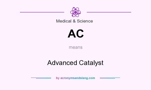 What does AC mean? It stands for Advanced Catalyst