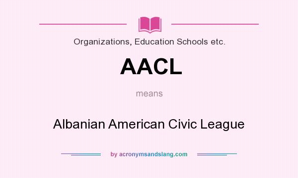What does AACL mean? It stands for Albanian American Civic League