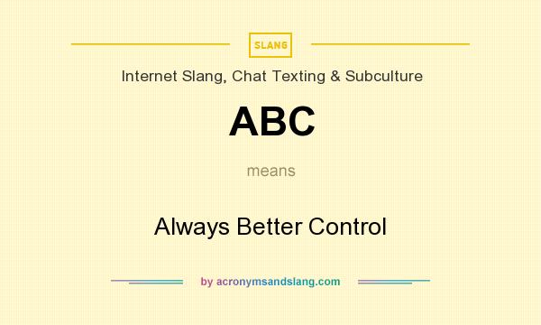 What does ABC mean? It stands for Always Better Control
