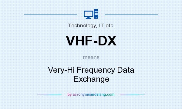 What does VHF-DX mean? It stands for Very-Hi Frequency Data Exchange