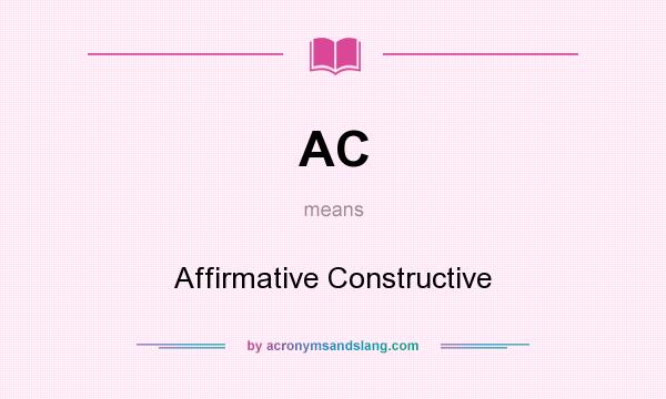 What does AC mean? It stands for Affirmative Constructive