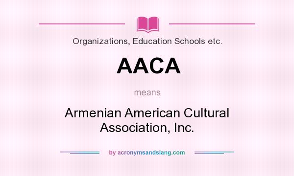 What does AACA mean? It stands for Armenian American Cultural Association, Inc.