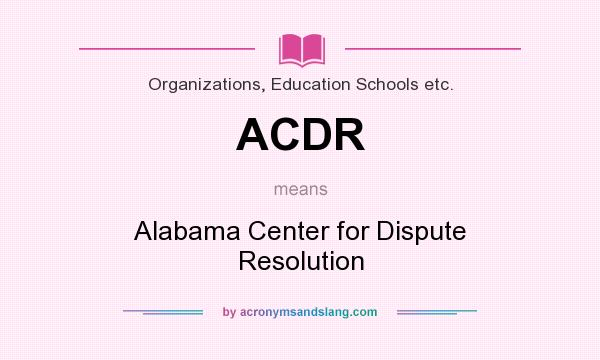 What does ACDR mean? It stands for Alabama Center for Dispute Resolution