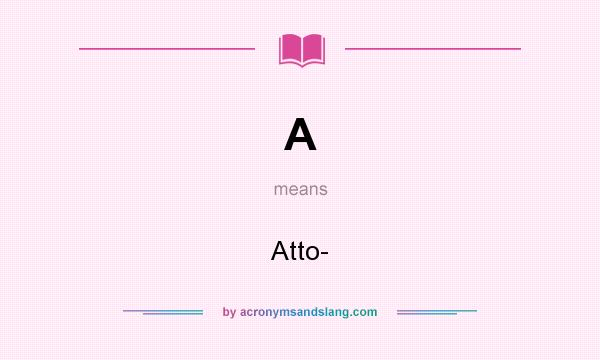 What does A mean? It stands for Atto-