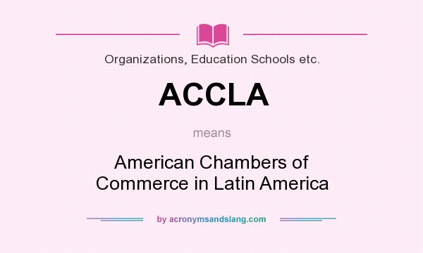 What does ACCLA mean? It stands for American Chambers of Commerce in Latin America