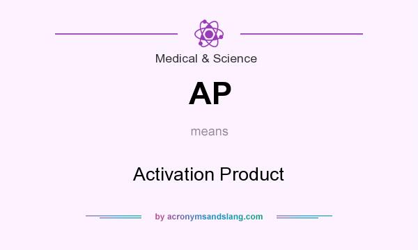 What does AP mean? It stands for Activation Product