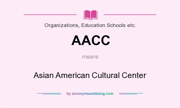 What does AACC mean? It stands for Asian American Cultural Center