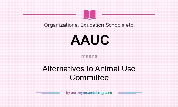 What does AAUC mean? It stands for Alternatives to Animal Use Committee