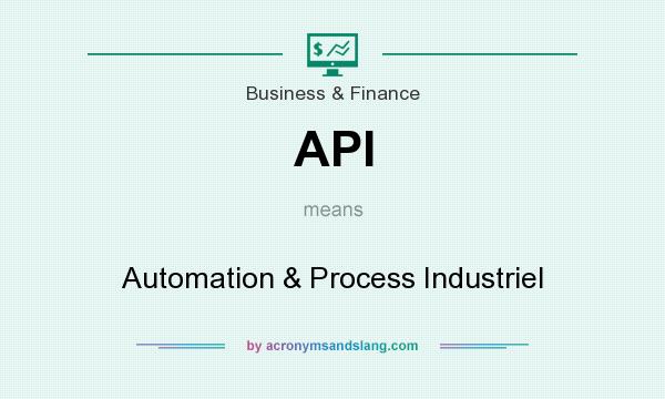 What does API mean? It stands for Automation & Process Industriel