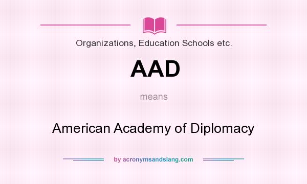 What does AAD mean? It stands for American Academy of Diplomacy