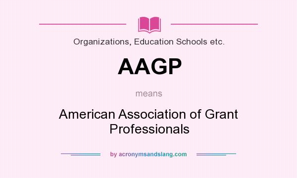 What does AAGP mean? It stands for American Association of Grant Professionals