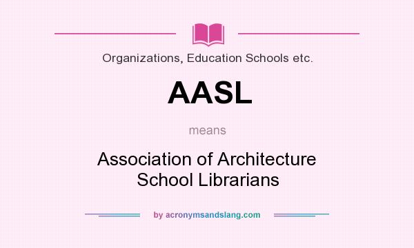 What does AASL mean? It stands for Association of Architecture School Librarians