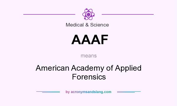 What does AAAF mean? It stands for American Academy of Applied Forensics
