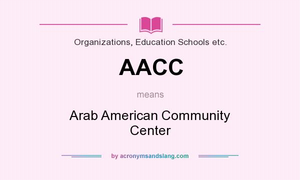 What does AACC mean? It stands for Arab American Community Center