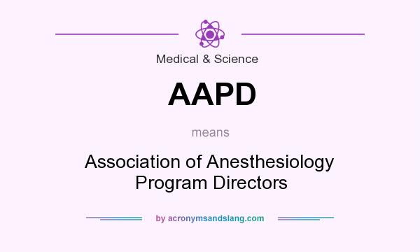 What does AAPD mean? It stands for Association of Anesthesiology Program Directors