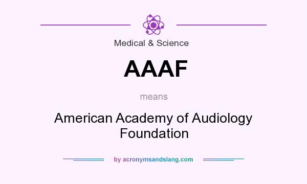 What does AAAF mean? It stands for American Academy of Audiology Foundation