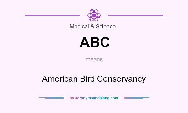 What does ABC mean? It stands for American Bird Conservancy