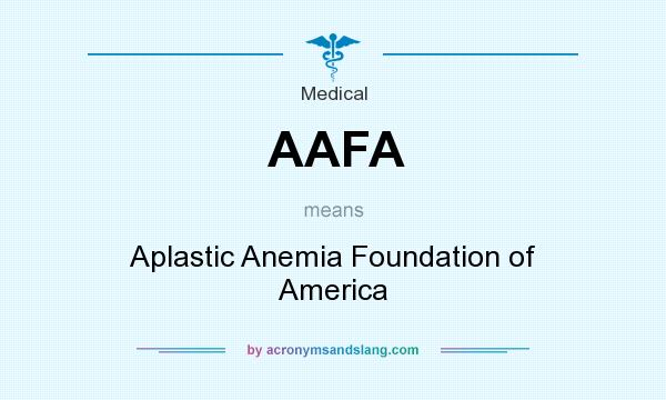 What does AAFA mean? It stands for Aplastic Anemia Foundation of America