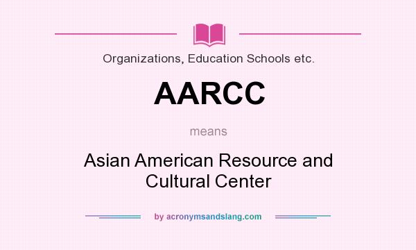 What does AARCC mean? It stands for Asian American Resource and Cultural Center
